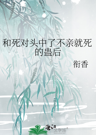  和死对头中了不亲就死的蛊后