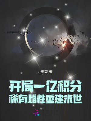  开局一亿积分，稀有雌性重建末世