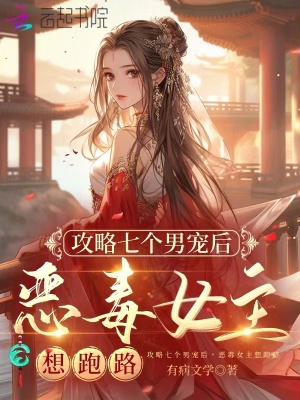  攻略七个男宠后，恶毒女主想跑路