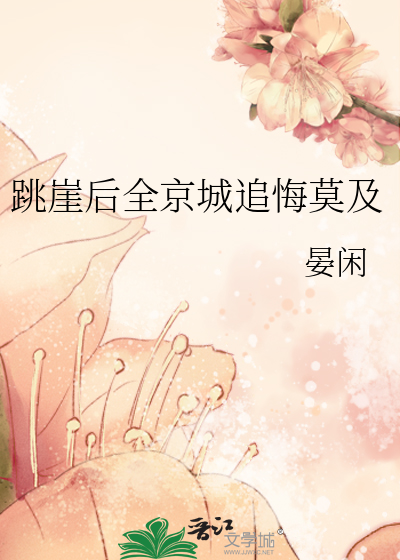 跳崖后全京城追悔莫及