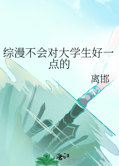  综漫不会对大学生好一点的