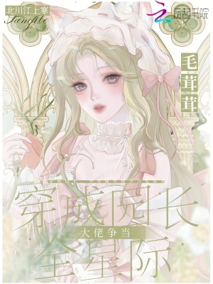  穿成园长，全星际大佬争当毛茸茸