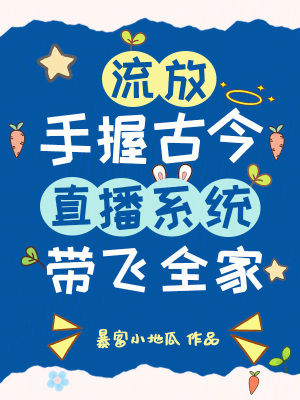  流放？手握古今直播系统带飞全家
