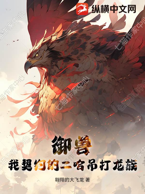  御兽：我契约的二哈吊打龙族