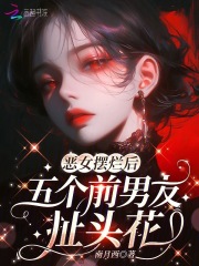  恶女摆烂后，五个前男友扯头花