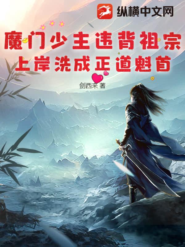  魔门少主违背祖宗，上岸洗成正道魁首！