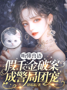  听懂兽语，假千金破案成警局团宠