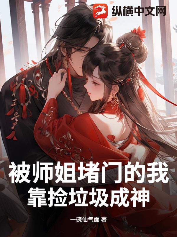  被师姐堵门的我，靠捡垃圾成神