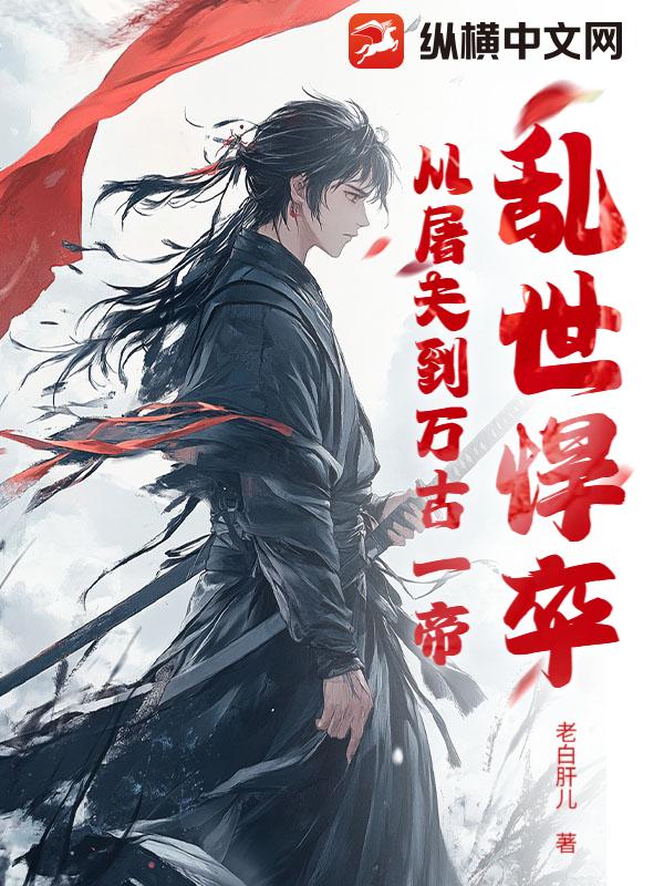  乱世悍卒：从屠夫到万古一帝