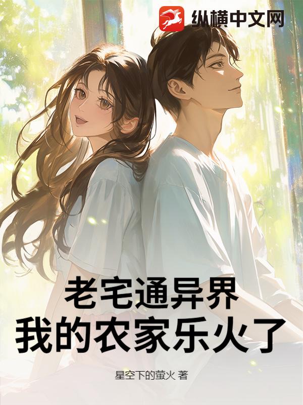  老宅通异界，我的农家乐火了！
