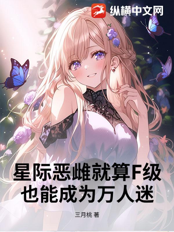  星际恶雌就算F级，也能成为万人迷