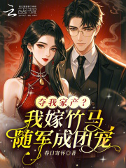  夺我家产？我嫁竹马随军成团宠！