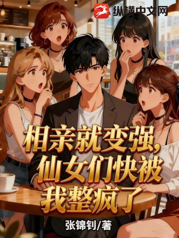  相亲就变强，仙女们快被我整疯了