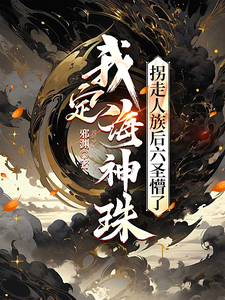 我定海神珠，拐走人族后六圣懵了