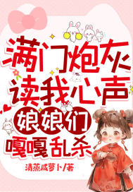  满门炮灰读我心声，娘娘们嘎嘎乱杀