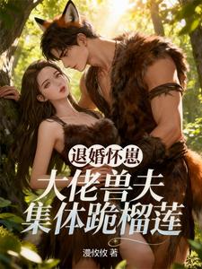  退婚怀崽，大佬兽夫集体跪榴莲