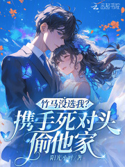  竹马没选我？携手死对头偷他家