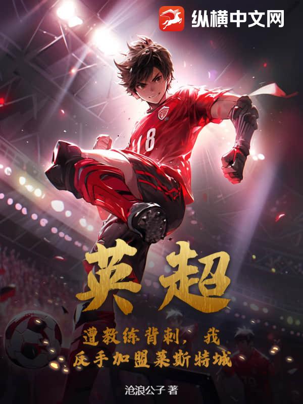  英超：遭教练背刺，我反手加盟莱斯特城