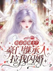  相亲被嫌土？豪门继承人拉我闪婚