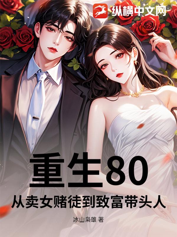  重生80，从卖女赌徒到致富带头人