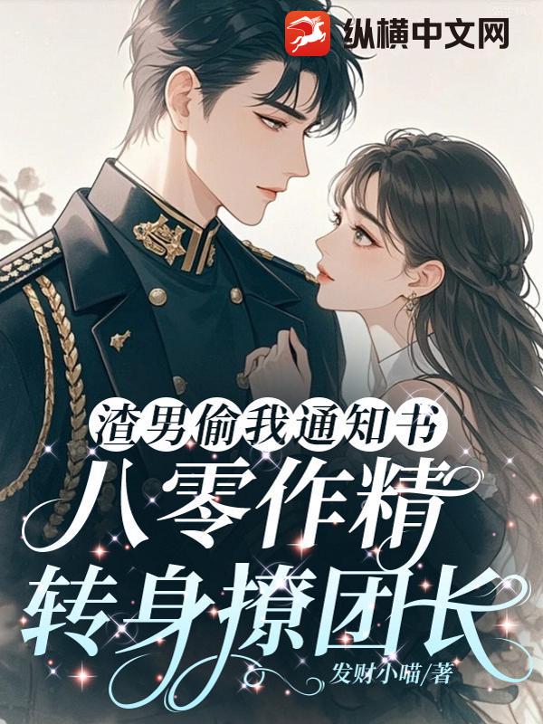  渣男偷我通知书，八零作精转身撩团长