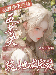  恶雌净化荒岛，五兽夫跪地求宠爱