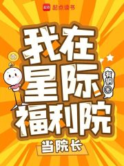  我在星际福利院当院长
