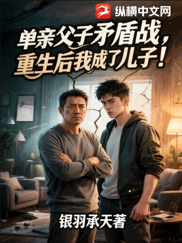  单亲父子矛盾战，重生后我成了儿子！