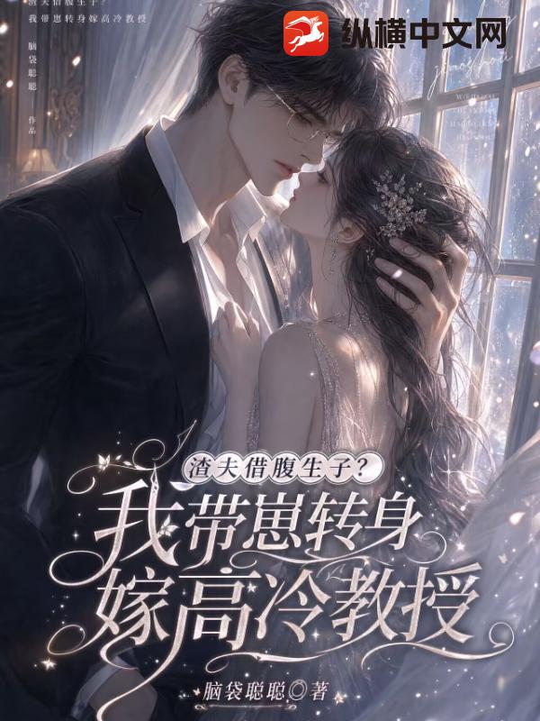  渣夫借腹生子？我带崽转身嫁高冷教授