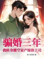  骗婚三年？我转身搬空家产嫁你上司！