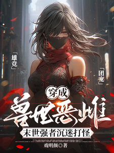  穿成兽世恶雌：末世强者沉迷打怪