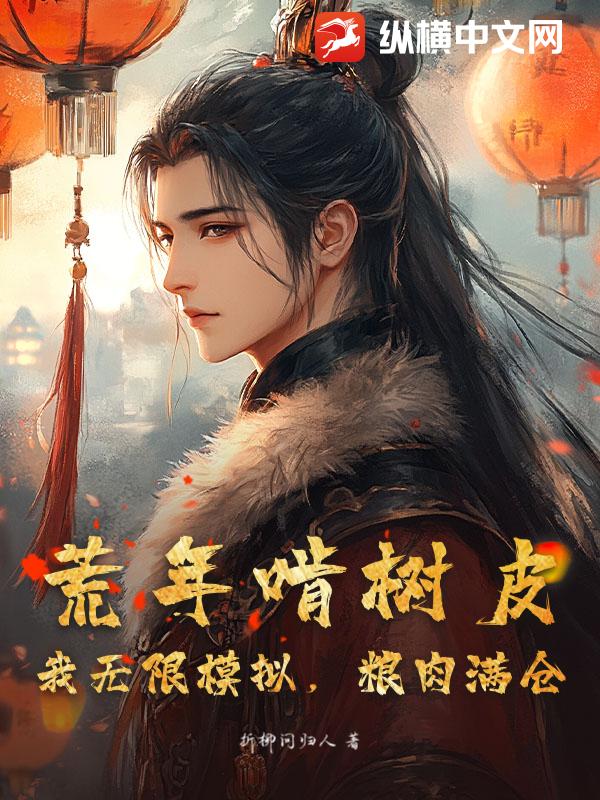  荒年啃树皮？我无限模拟，粮肉满仓