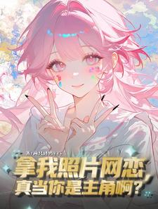  拿我照片网恋，真当你是主角啊？