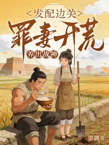  发配边关，罪妻开荒养出战神
