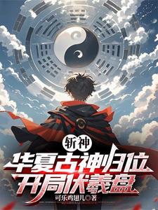  斩神：华夏古神归位，开局伏羲盘