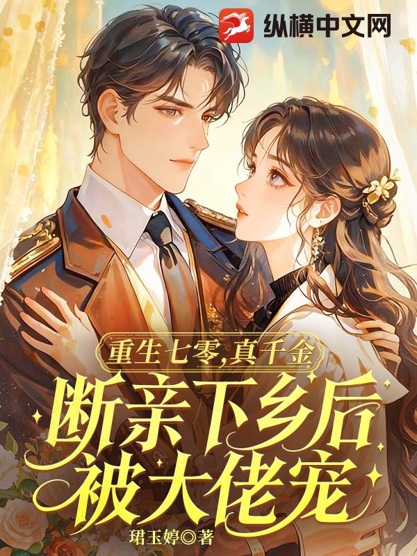  重生七零，真千金断亲下乡后被大佬宠