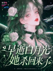  惊爆星际！早逝白月光她杀回来了