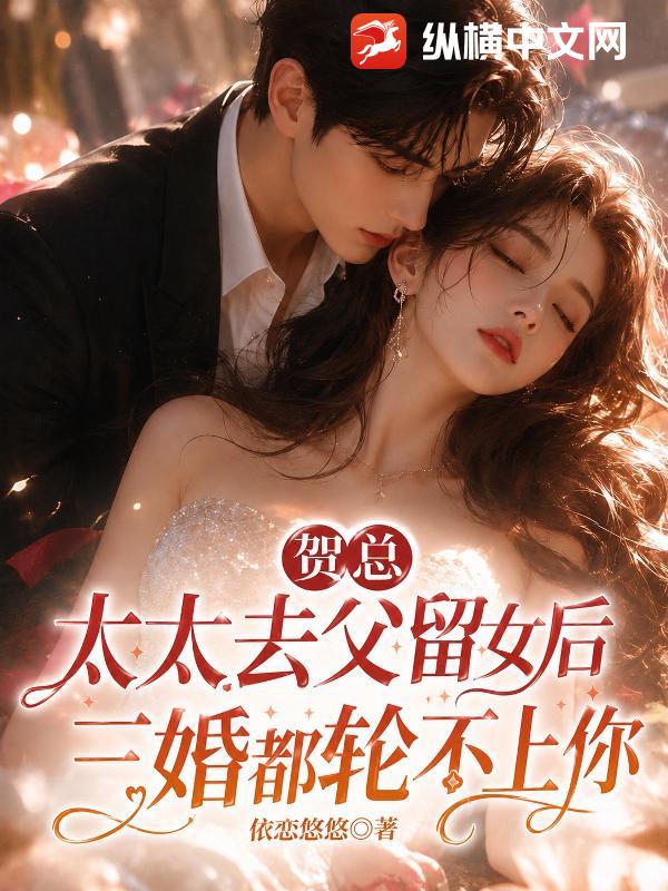  贺总，太太去父留女后，三婚都轮不上你