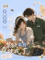  丰腴美人刚退亲，禁欲长官破戒了！