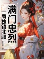  满门忠烈，一肩独镇北疆