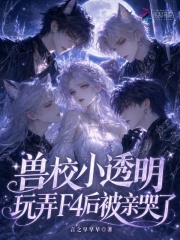  兽校小透明，玩弄F4后被亲哭了
