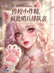  兽校小作精，疯批哨兵排队亲