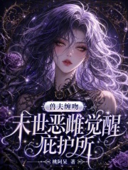  兽夫缠吻：末世恶雌觉醒庇护所