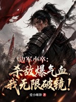  边军小卒：杀敌爆气血，我无限破镜！