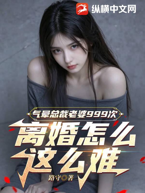  气晕总裁老婆999次，离婚怎么这么难