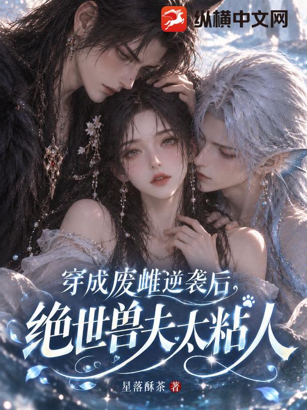 穿成废雌逆袭后，绝世兽夫太粘人