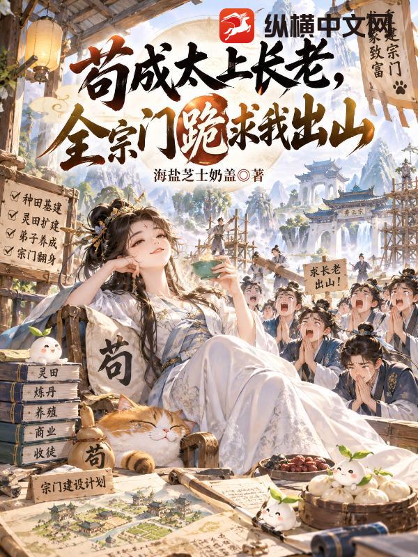  苟成太上长老，全宗门跪求我出山