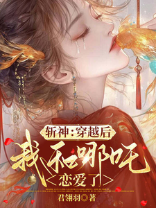  斩神：穿越后，我和哪吒恋爱了
